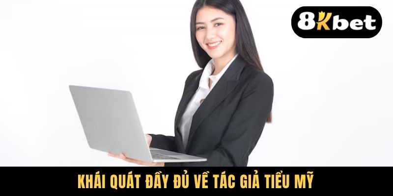 Khái quát đầy đủ về tác giả Tiểu Mỹ