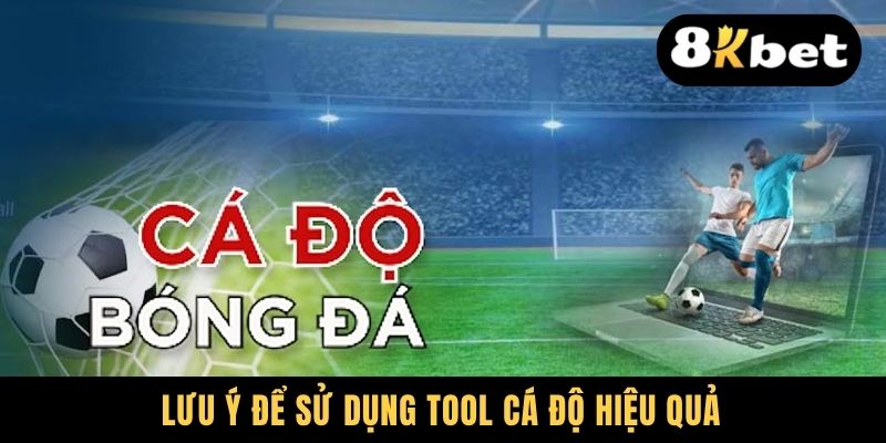 Lưu ý để sử dụng tool cá độ hiệu quả