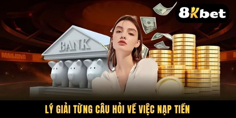 Nạp Tiền 8KBET - Hướng Dẫn Giao Dịch Đa Kênh Chuẩn Bài 3 Lý giải từng câu hỏi về việc nạp tiền