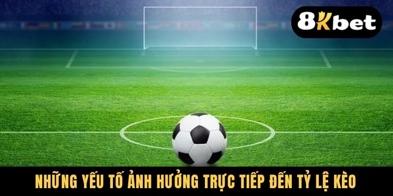 Những yếu tố ảnh hưởng trực tiếp đến tỷ lệ kèo