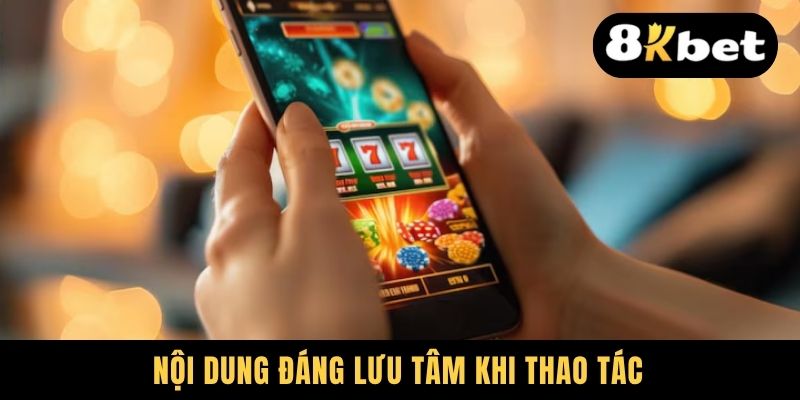 Tải App 8KBET - Trải Nghiệm Giải Trí Thuận Tiện Cho Newbie 3 Nội dung đáng lưu tâm khi thao tác