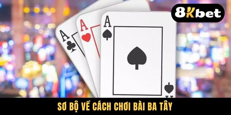 Sơ bộ về cách chơi bài Ba Tây