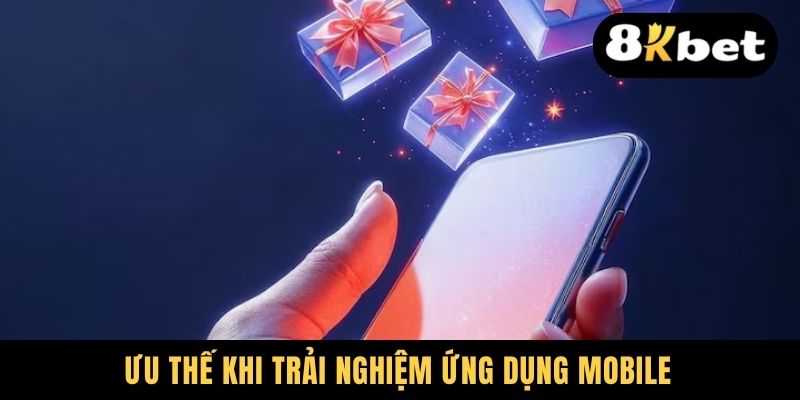 Tải App 8KBET - Trải Nghiệm Giải Trí Thuận Tiện Cho Newbie 1 Ưu thế khi trải nghiệm ứng dụng mobile